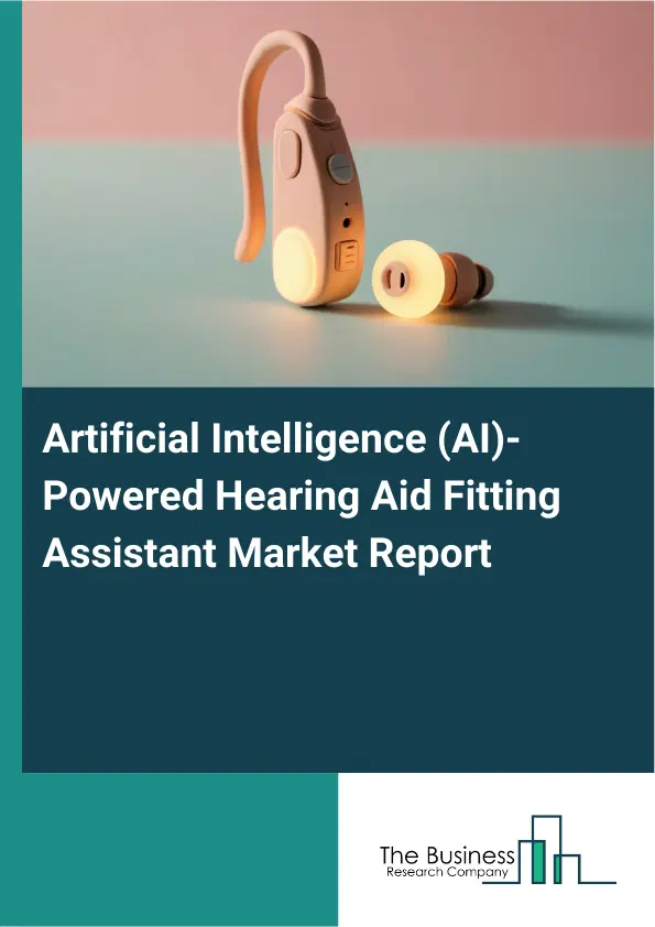 Artificial Intelligence (AI)-Powered Hearing Aid Fitting Assistant Market Report 2026 Artificial Intelligence (AI)-Powered Hearing Aid Fitting Assistant Market Report 2026
