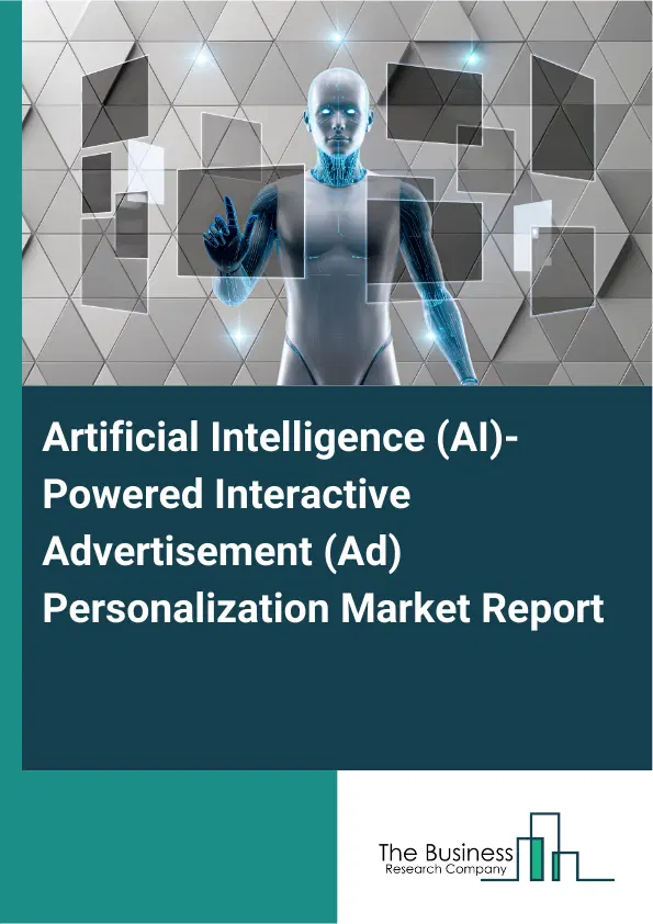 Artificial Intelligence (AI)-Powered Interactive Advertisement (Ad) Personalization Market Report 2026 Artificial Intelligence (AI)-Powered Interactive Advertisement (Ad) Personalization Market Report 2026