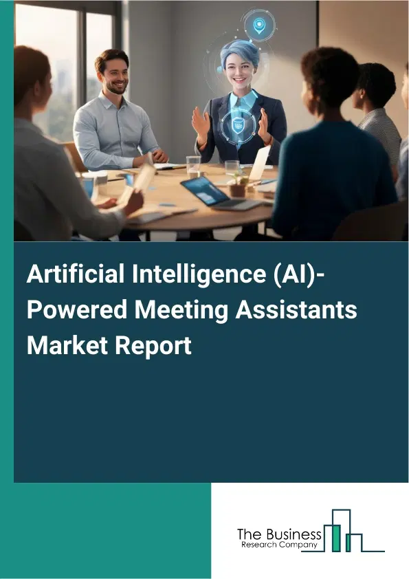 Artificial Intelligence (AI)-Powered Meeting Assistants Market Report 2026 Artificial Intelligence (AI)-Powered Meeting Assistants Market Report 2026