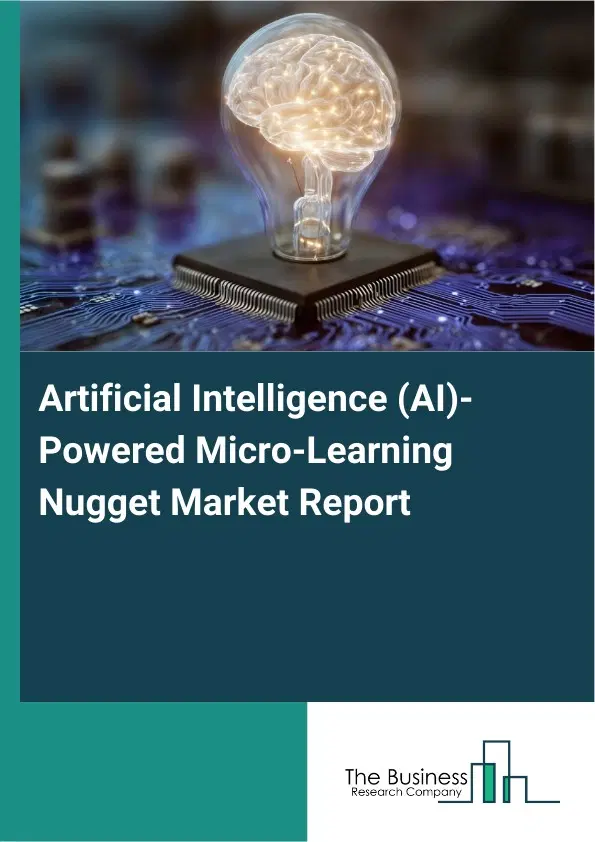 Artificial Intelligence (AI)-Powered Micro-Learning Nugget Market Report 2026 Artificial Intelligence (AI)-Powered Micro-Learning Nugget Market Report 2026