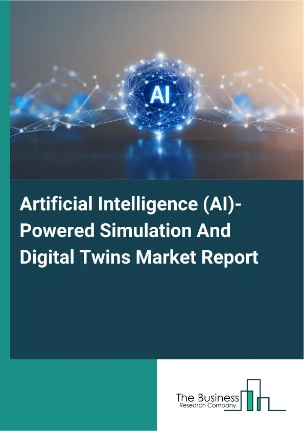 Global Artificial Intelligence (AI)-Powered Simulation And Digital Twins Market Report 2026 Global Artificial Intelligence (AI)-Powered Simulation And Digital Twins Market Report 2026