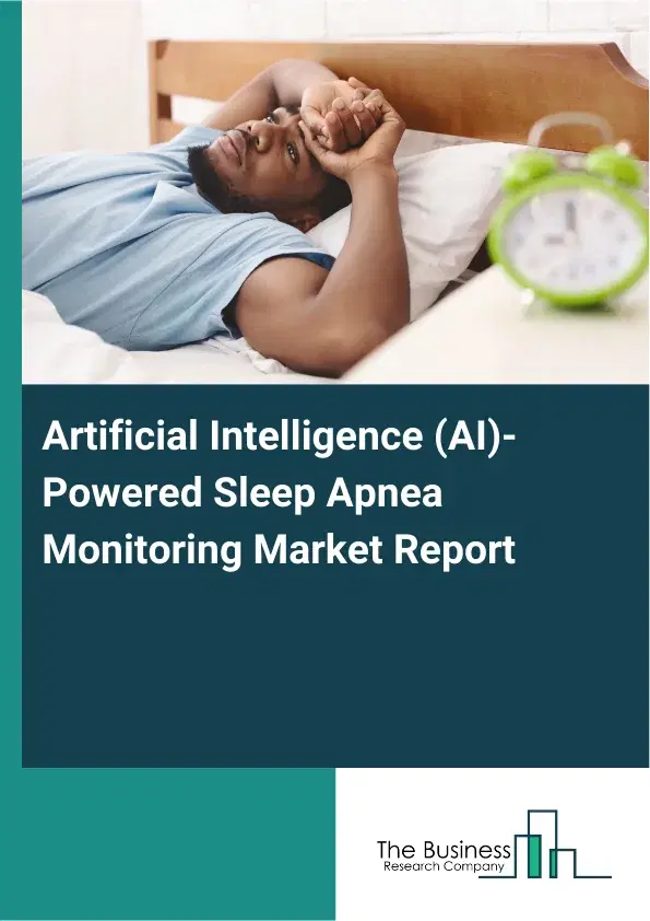 Artificial Intelligence (AI)-Powered Sleep Apnea Monitoring Market Report 2026 Artificial Intelligence (AI)-Powered Sleep Apnea Monitoring Market Report 2026