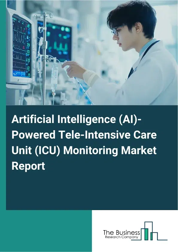 Artificial Intelligence (AI)-Powered Tele-Intensive Care Unit (ICU) Monitoring Market Report 2026 Artificial Intelligence (AI)-Powered Tele-Intensive Care Unit (ICU) Monitoring Market Report 2026