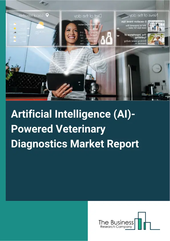 Artificial Intelligence (AI)-Powered Veterinary Diagnostics Market Report 2026 Artificial Intelligence (AI)-Powered Veterinary Diagnostics Market Report 2026