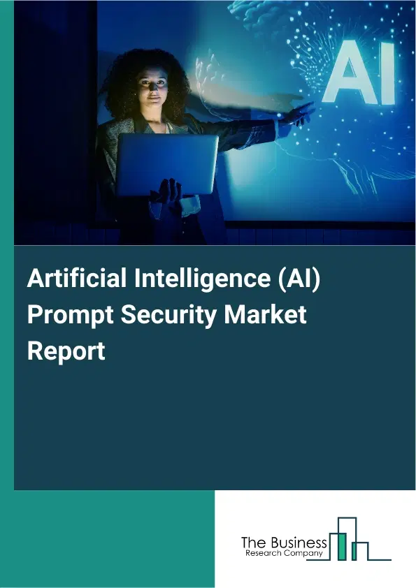 Artificial Intelligence (AI) Prompt Security Market Report 2026 Artificial Intelligence (AI) Prompt Security Market Report 2026