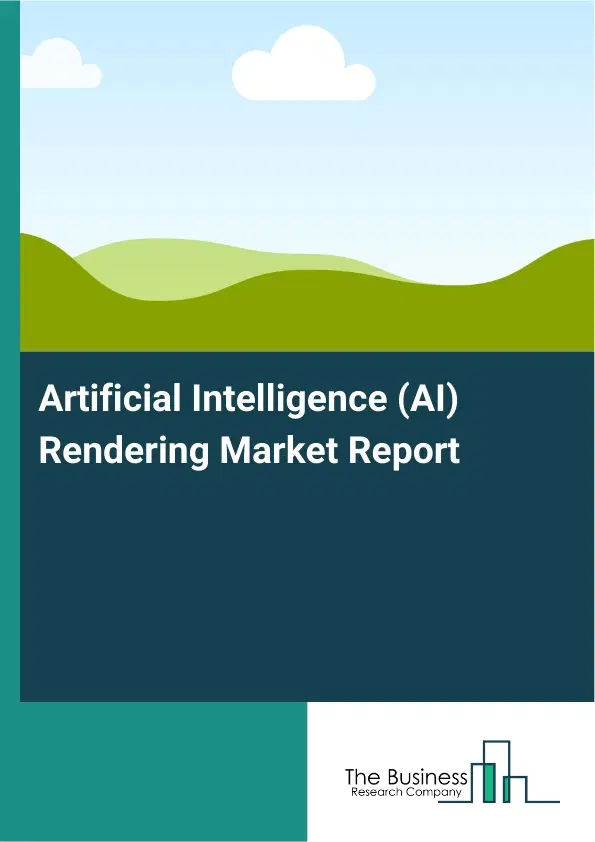 Artificial Intelligence (AI) Rendering Market Report 2026 Artificial Intelligence (AI) Rendering Market Report 2026