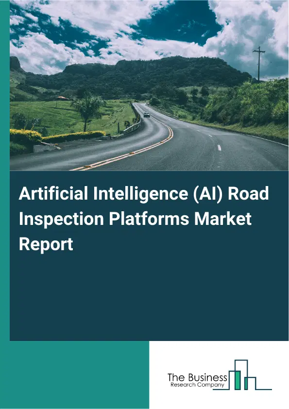 Artificial Intelligence (AI) Road Inspection Platforms Market Report 2026 Artificial Intelligence (AI) Road Inspection Platforms Market Report 2026