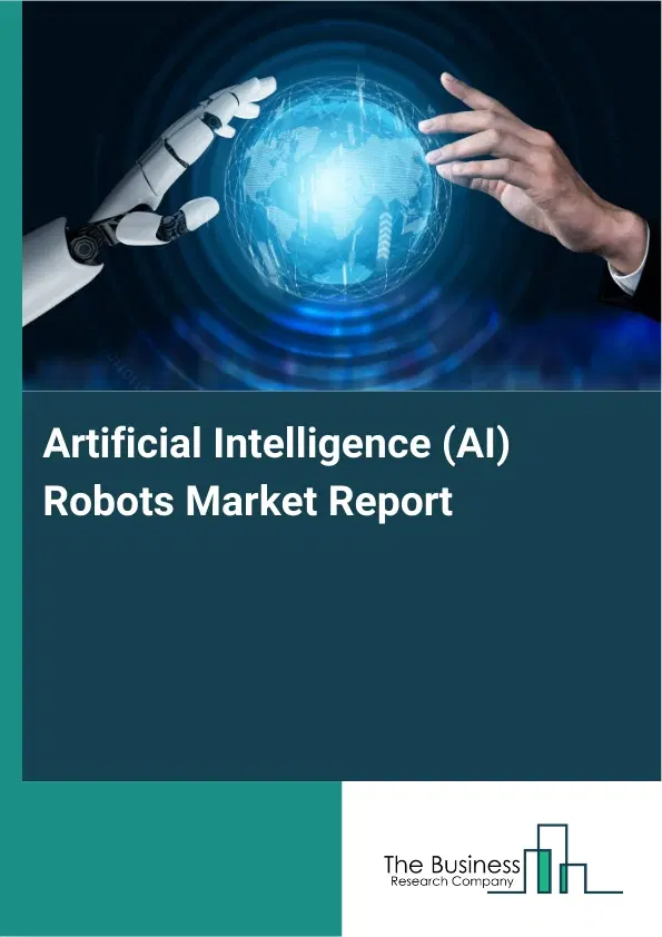 Artificial Intelligence (AI) Robots Market Report 2026 Artificial Intelligence (AI) Robots Market Report 2026