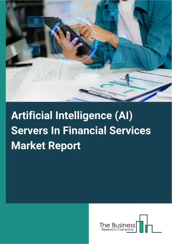 Artificial Intelligence (AI) Servers In Financial Services Market Report 2026 Artificial Intelligence (AI) Servers In Financial Services Market Report 2026