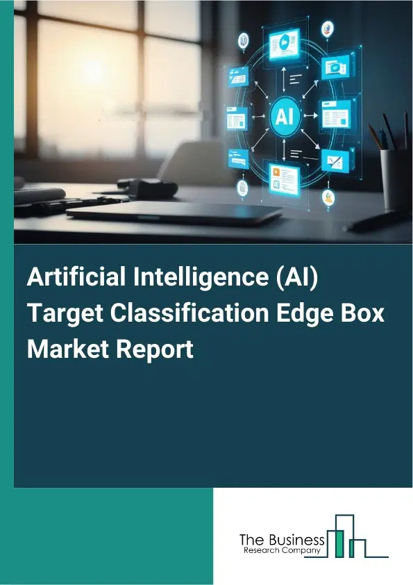 Artificial Intelligence (AI) Target Classification Edge Box Market Report 2026 Artificial Intelligence (AI) Target Classification Edge Box Market Report 2026