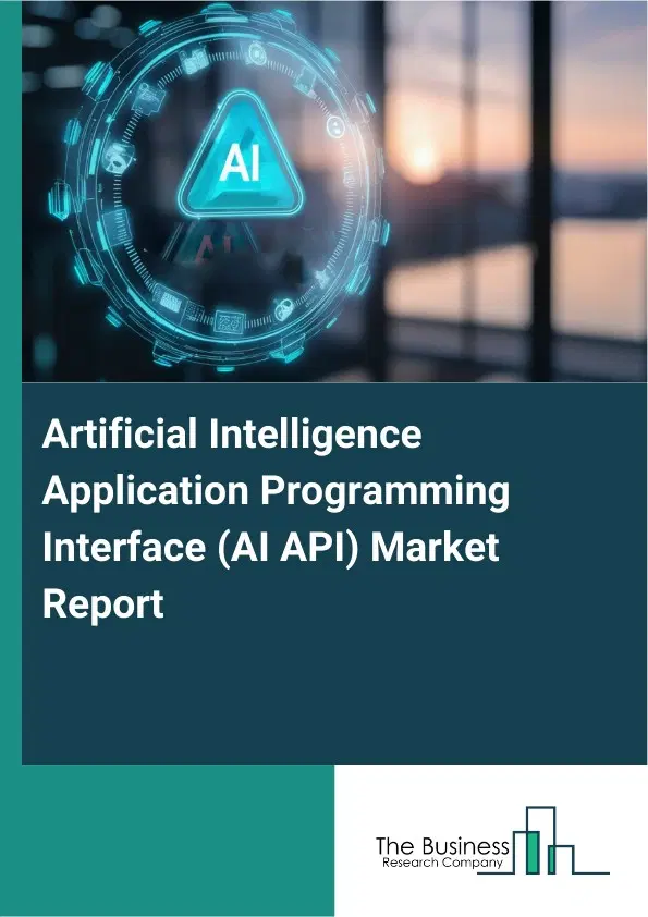 Artificial Intelligence Application Programming Interface (AI API) Market Report 2026 Artificial Intelligence Application Programming Interface (AI API) Market Report 2026