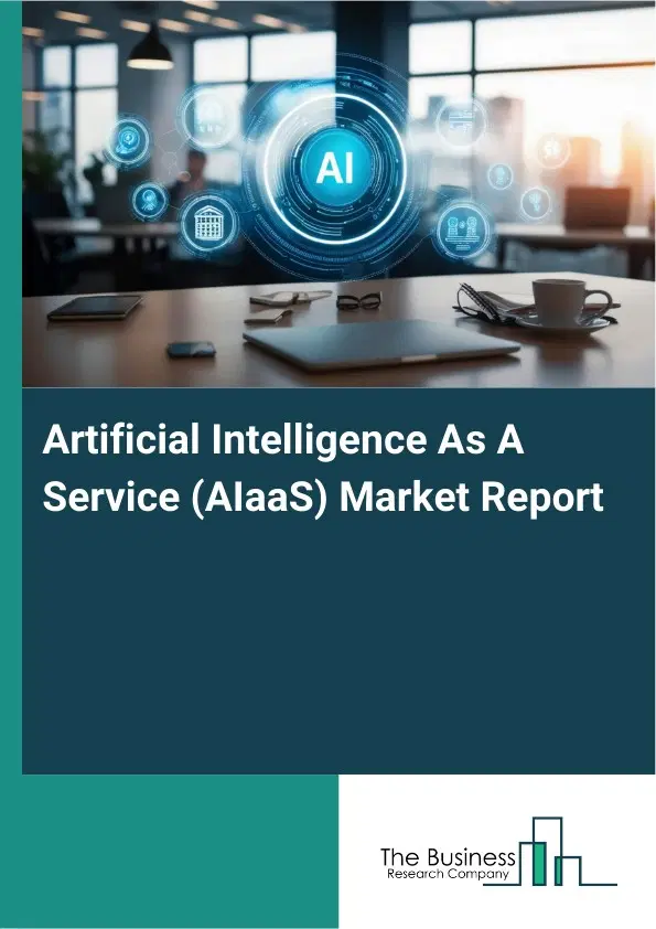 Artificial Intelligence As A Service (AIaaS) Market Report 2026 Artificial Intelligence As A Service (AIaaS) Market Report 2026