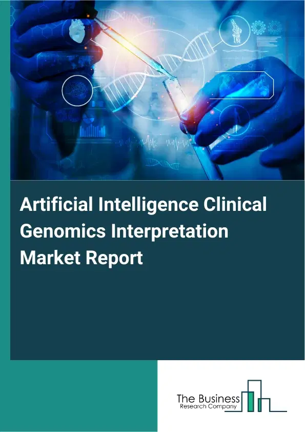 Artificial Intelligence Clinical Genomics Interpretation Market Report 2026 Artificial Intelligence Clinical Genomics Interpretation Market Report 2026