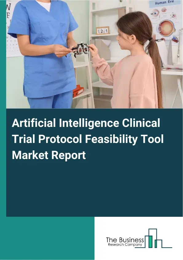 Artificial Intelligence Clinical Trial Protocol Feasibility Tool Market Report 2026 Artificial Intelligence Clinical Trial Protocol Feasibility Tool Market Report 2026