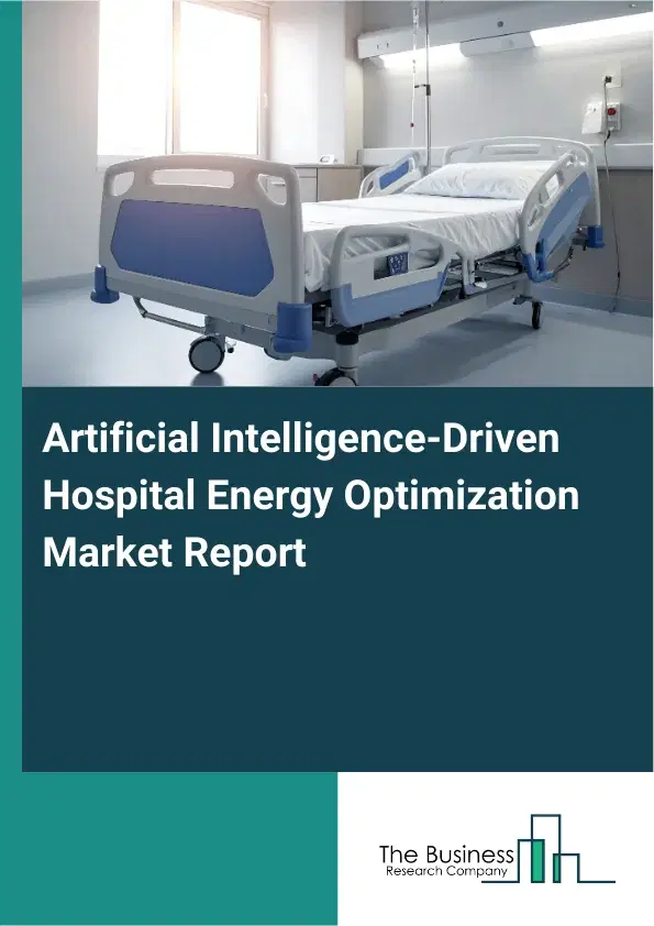 Artificial Intelligence-Driven Hospital Energy Optimization Market Report 2026 Artificial Intelligence-Driven Hospital Energy Optimization Market Report 2026