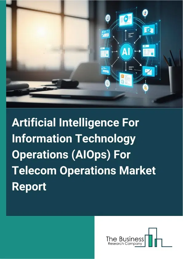 Artificial Intelligence For Information Technology Operations (AIOps) For Telecom Operations Market Report 2026 Artificial Intelligence For Information Technology Operations (AIOps) For Telecom Operations Market Report 2026
