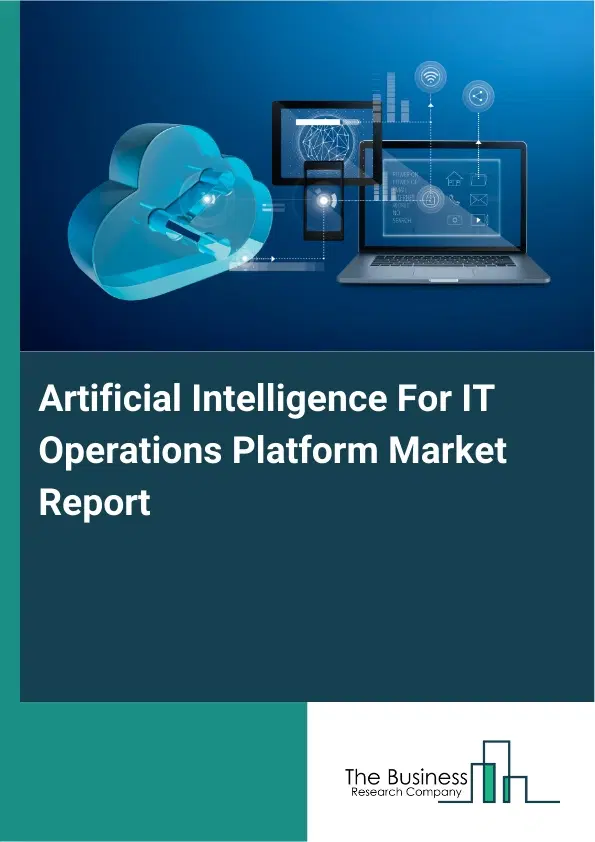 Artificial Intelligence For IT Operations Platform Market Report 2026 Artificial Intelligence For IT Operations Platform Market Report 2026
