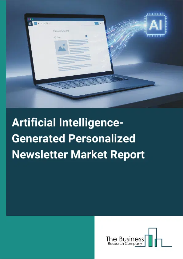 Artificial Intelligence-Generated Personalized Newsletter Market Report 2026 Artificial Intelligence-Generated Personalized Newsletter Market Report 2026
