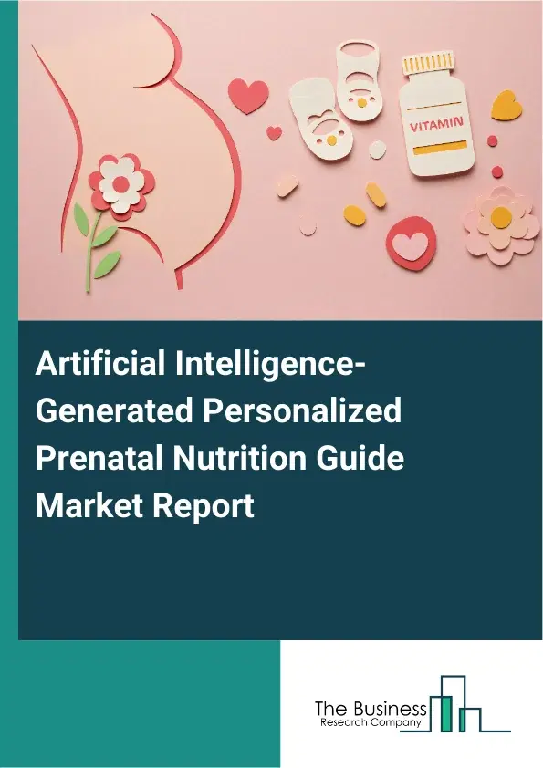 Artificial Intelligence-Generated Personalized Prenatal Nutrition Guide Market Report 2026 Artificial Intelligence-Generated Personalized Prenatal Nutrition Guide Market Report 2026