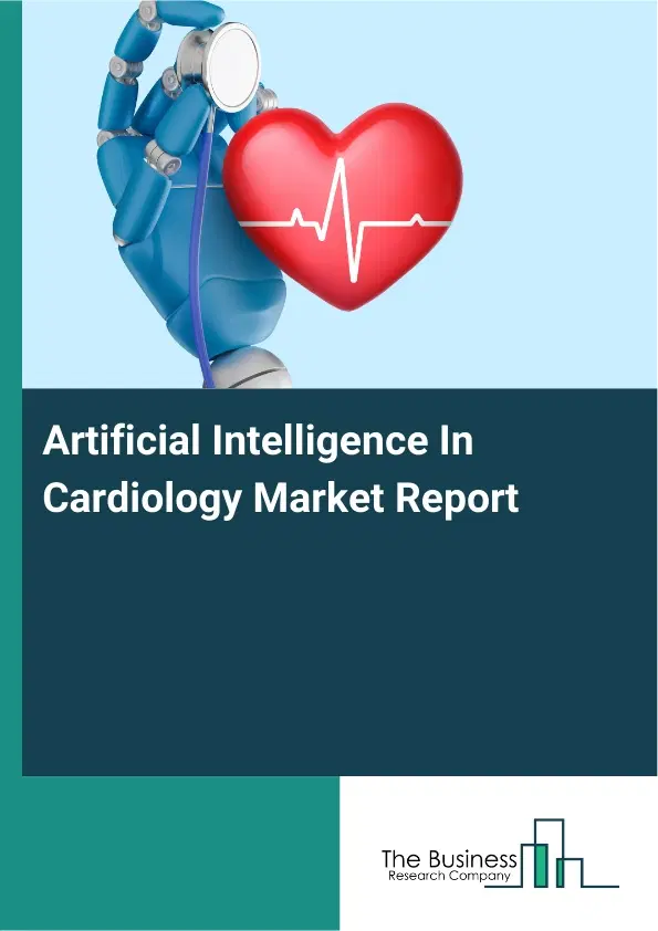 Artificial Intelligence In Cardiology Market Report 2026 Artificial Intelligence In Cardiology Market Report 2026