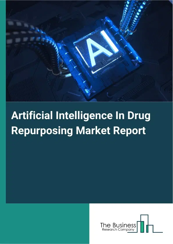 Artificial Intelligence In Drug Repurposing Market Report 2026 Artificial Intelligence In Drug Repurposing Market Report 2026