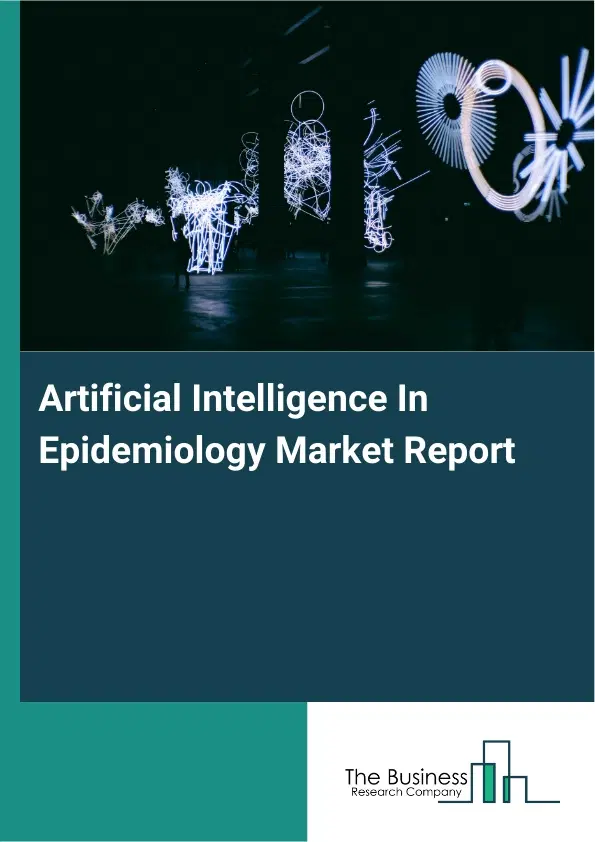 Artificial Intelligence In Epidemiology Market Report 2026 Artificial Intelligence In Epidemiology Market Report 2026