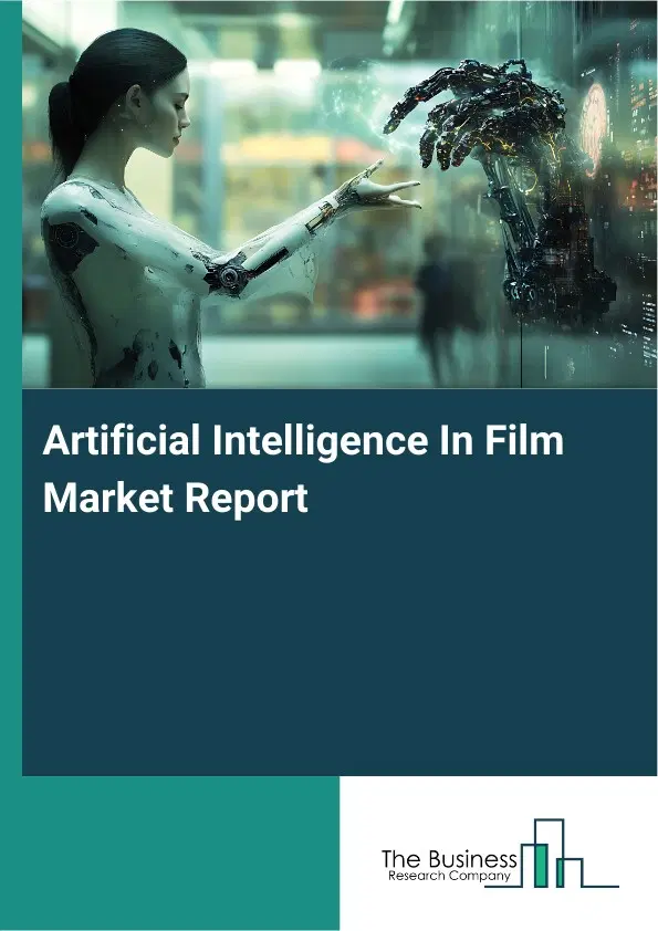 Artificial Intelligence In Film Market Report 2026 Artificial Intelligence In Film Market Report 2026