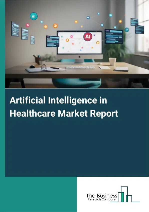 Global Artificial Intelligence in Healthcare Market Report 2026 Global Artificial Intelligence in Healthcare Market Report 2026