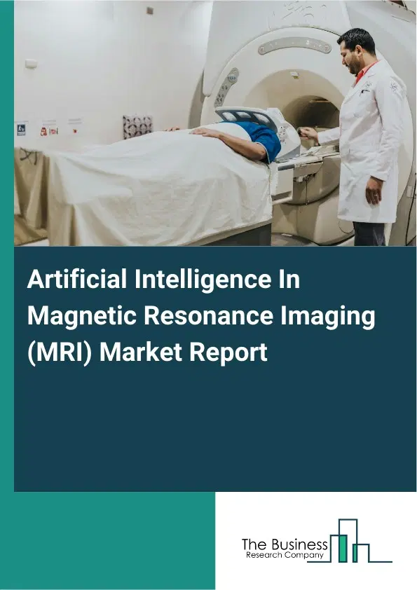 Artificial Intelligence In Magnetic Resonance Imaging (MRI) Market Report 2026 Artificial Intelligence In Magnetic Resonance Imaging (MRI) Market Report 2026