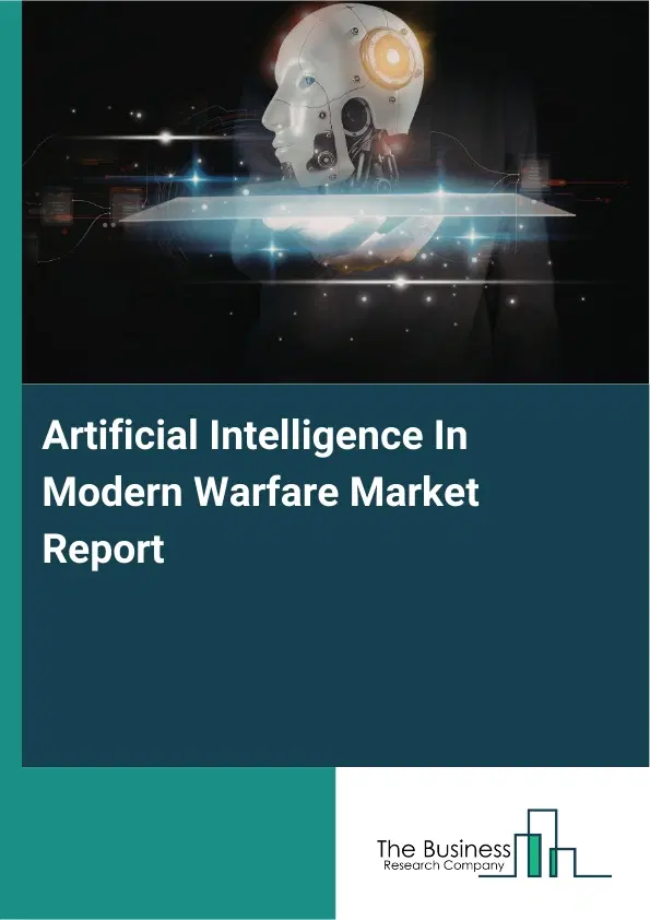 Artificial Intelligence In Modern Warfare Market Report 2026 Artificial Intelligence In Modern Warfare Market Report 2026