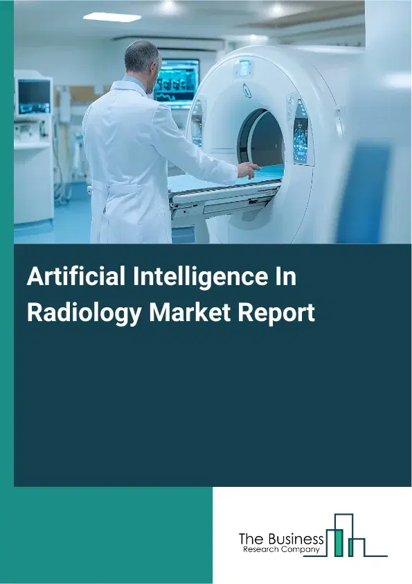 Artificial Intelligence In Radiology Market Report 2026 Artificial Intelligence In Radiology Market Report 2026