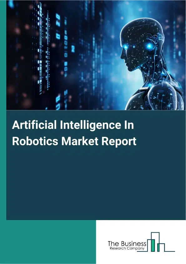 Artificial Intelligence In Robotics Market Report 2026 Artificial Intelligence In Robotics Market Report 2026