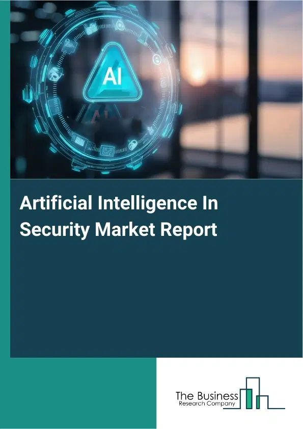 Artificial Intelligence In Security Market Report 2026 Artificial Intelligence In Security Market Report 2026