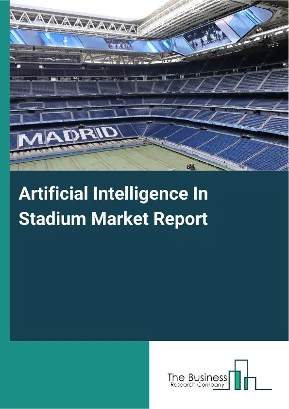 Artificial Intelligence In Stadium Market Report 2026 Artificial Intelligence In Stadium Market Report 2026