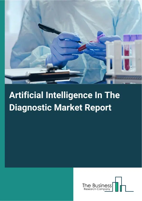 Artificial Intelligence In The Diagnostic Market Report 2026 Artificial Intelligence In The Diagnostic Market Report 2026