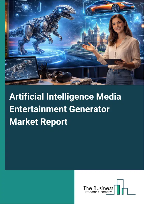 Artificial Intelligence Media Entertainment Generator Market Report 2026 Artificial Intelligence Media Entertainment Generator Market Report 2026