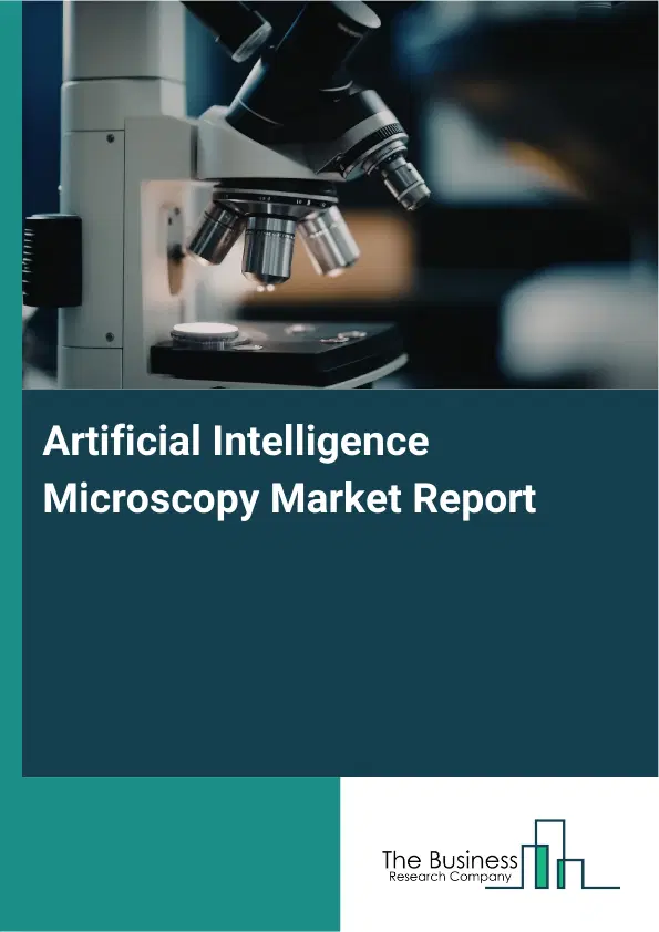 Artificial Intelligence Microscopy Market Report 2026 Artificial Intelligence Microscopy Market Report 2026