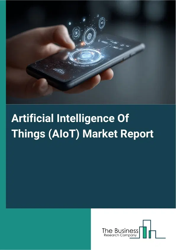 Global Artificial Intelligence Of Things (AIoT) Market Report 2026 Global Artificial Intelligence Of Things (AIoT) Market Report 2026