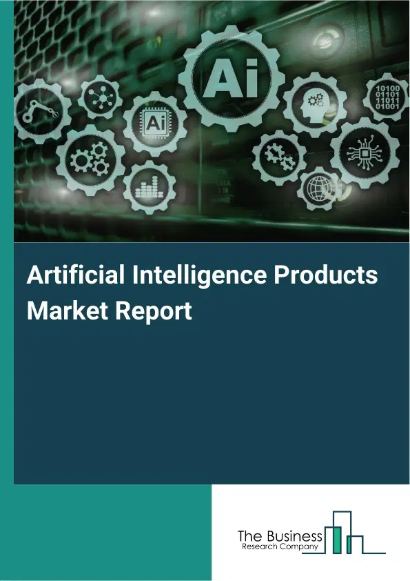 Artificial Intelligence Products Market Report 2026 Artificial Intelligence Products Market Report 2026
