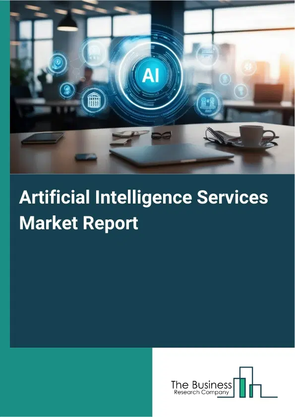 Global Artificial Intelligence Services Market Report 2026 Global Artificial Intelligence Services Market Report 2026