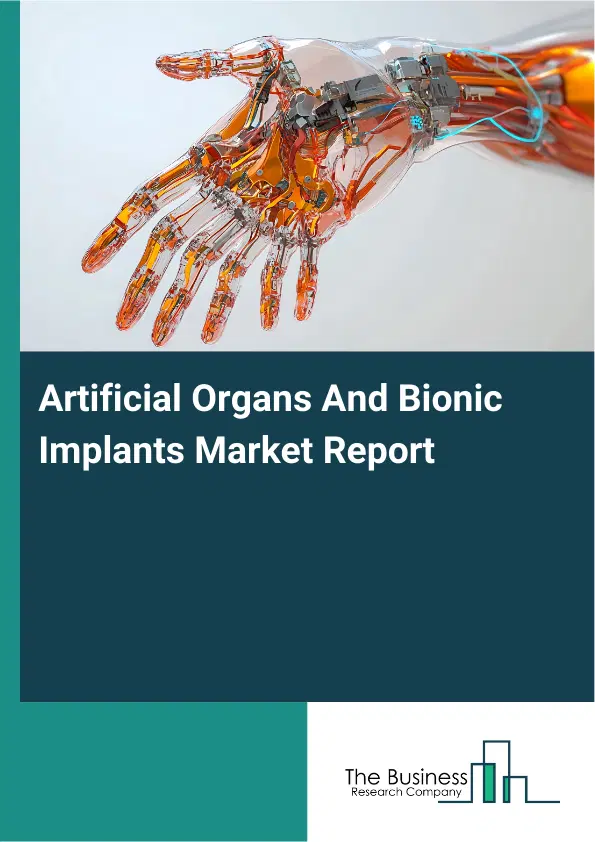 Artificial Organs And Bionic Implants Market Report 2026 Artificial Organs And Bionic Implants Market Report 2026