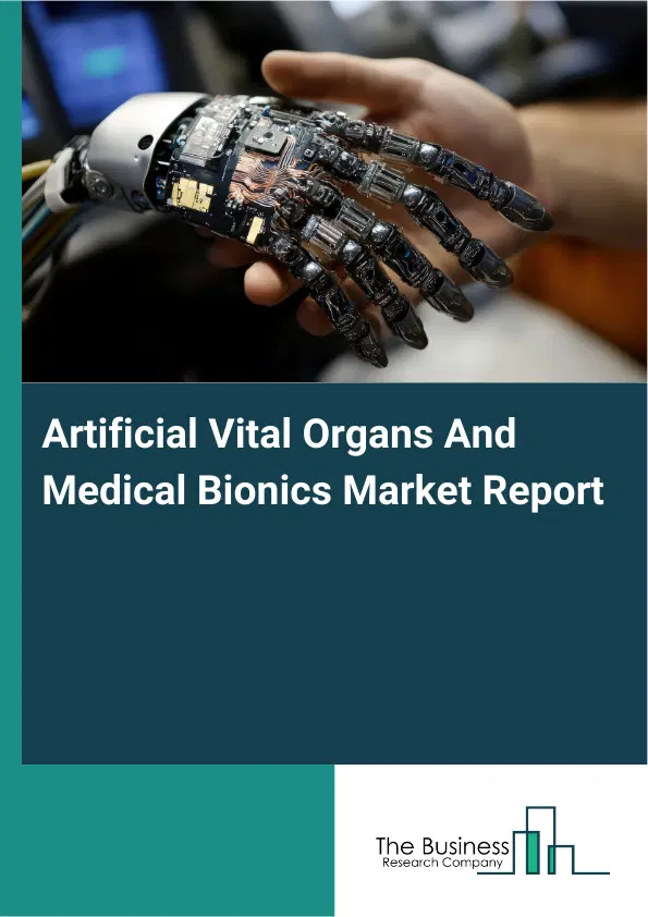 Artificial Vital Organs And Medical Bionics Market Report 2026 Artificial Vital Organs And Medical Bionics Market Report 2026