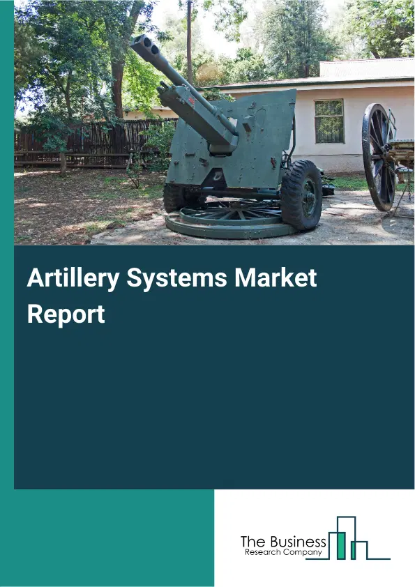 Global Artillery Systems Market Report 2026 Global Artillery Systems Market Report 2026