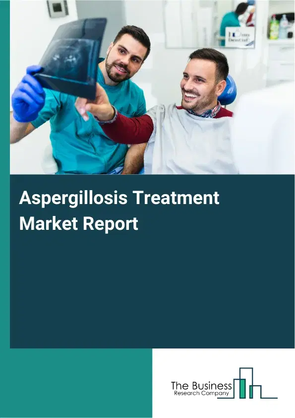 Aspergillosis Treatment Market Report 2026 Aspergillosis Treatment Market Report 2026