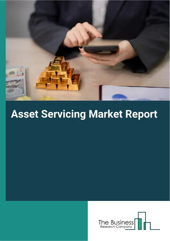 Global Asset Servicing Market Report 2026 Global Asset Servicing Market Report 2026