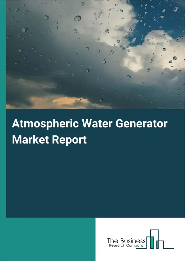 Global Atmospheric Water Generator Market Report 2026 Global Atmospheric Water Generator Market Report 2026