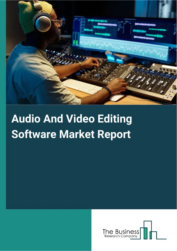 Audio And Video Editing Software Market Report 2026 Audio And Video Editing Software Market Report 2026