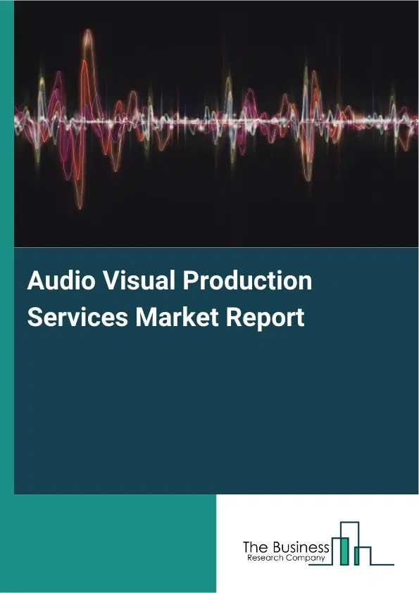 Audio Visual Production Services Market Report 2026 Audio Visual Production Services Market Report 2026
