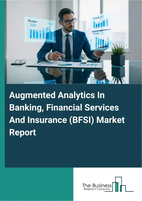 Augmented Analytics In Banking, Financial Services And Insurance (BFSI) Market Report 2026 Augmented Analytics In Banking, Financial Services And Insurance (BFSI) Market Report 2026