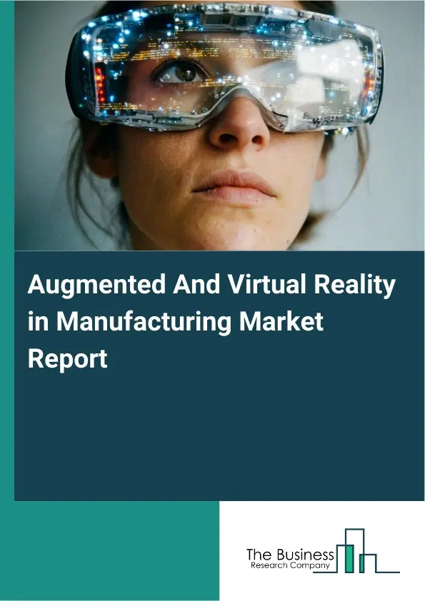 Augmented And Virtual Reality in Manufacturing Market Report 2026 Augmented And Virtual Reality in Manufacturing Market Report 2026